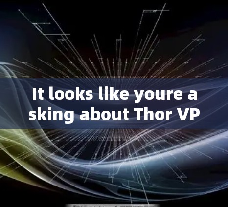 It looks like youre asking about Thor VPN.Heres some key information you might find helpful: