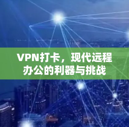VPN打卡，现代远程办公的利器与挑战